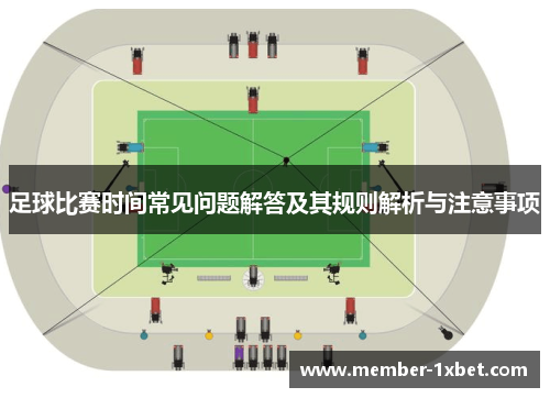 足球比赛时间常见问题解答及其规则解析与注意事项 足球比赛时间常见问题解答及其规则解析与注意事项