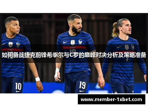 如何备战捷克前锋希季尔与C罗的巅峰对决分析及策略准备