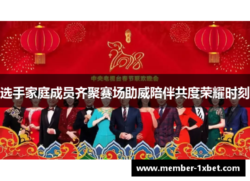 选手家庭成员齐聚赛场助威陪伴共度荣耀时刻