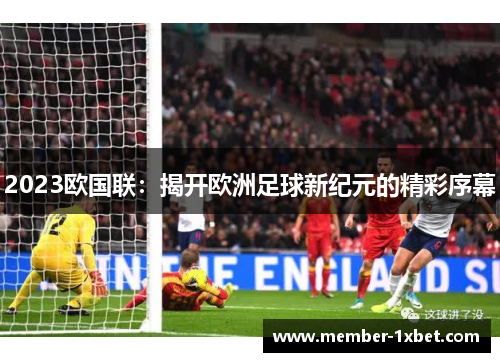 2023欧国联：揭开欧洲足球新纪元的精彩序幕
