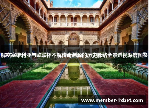 解密塞维利亚与欧联杯不解传奇渊源的历史脉络全景透视深度图鉴 解密塞维利亚与欧联杯不解传奇渊源的历史脉络全景透视深度图鉴