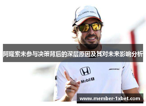 阿隆索未参与决策背后的深层原因及其对未来影响分析