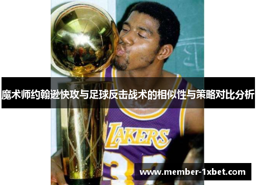 魔术师约翰逊快攻与足球反击战术的相似性与策略对比分析