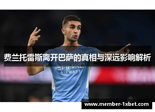 费兰托雷斯离开巴萨的真相与深远影响解析 费兰托雷斯离开巴萨的真相与深远影响解析