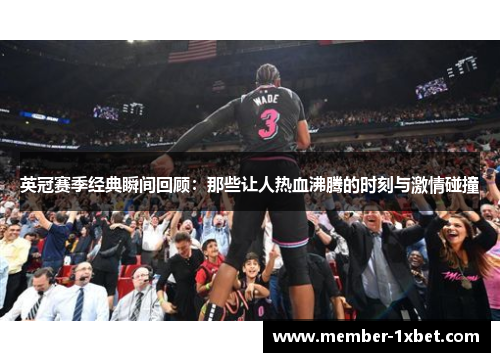 英冠赛季经典瞬间回顾：那些让人热血沸腾的时刻与激情碰撞