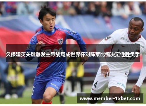 久保建英关键爆发主导战局成世界杯对阵莱比锡决定性胜负手