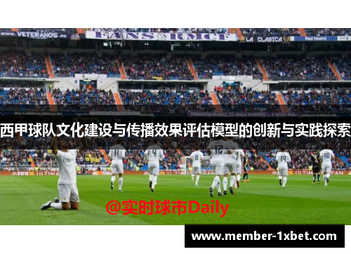 西甲球队文化建设与传播效果评估模型的创新与实践探索 西甲球队文化建设与传播效果评估模型的创新与实践探索