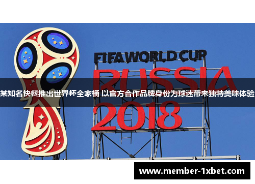 某知名快餐推出世界杯全家桶 以官方合作品牌身份为球迷带来独特美味体验