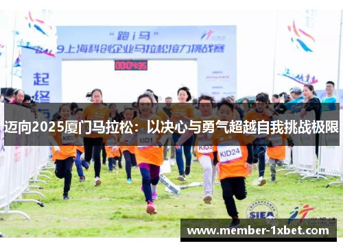 迈向2025厦门马拉松：以决心与勇气超越自我挑战极限