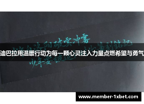 迪巴拉用温暖行动为每一颗心灵注入力量点燃希望与勇气