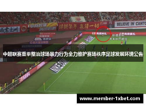 中超联赛重拳整治球场暴力行为全力维护赛场秩序足球发展环境公告